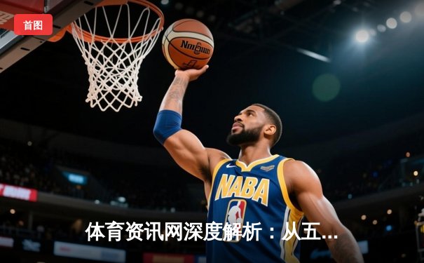 体育资讯网深度解析：从五大联赛实时数据到数字时代的体育传播革命