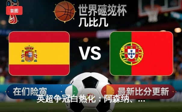 英超争冠白热化：阿森纳、曼城双双告捷，利物浦爆冷掉队