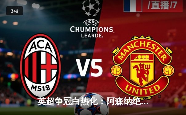 英超争冠白热化：阿森纳绝杀登顶，曼城利物浦紧追不舍 - 3