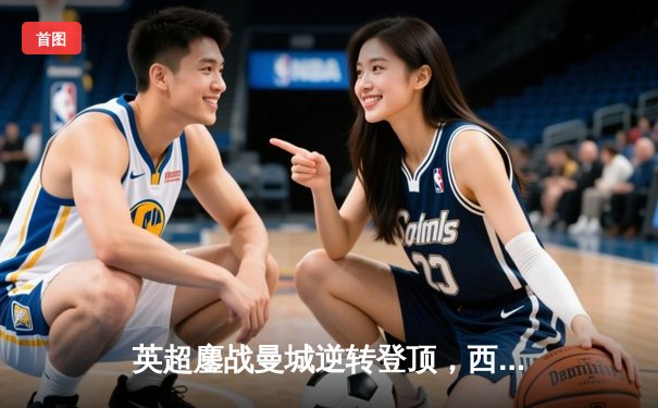 英超鏖战曼城逆转登顶，西意德法榜首之争白热化