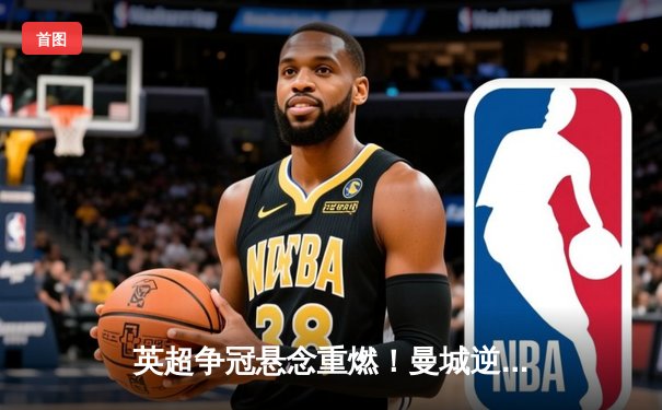 英超争冠悬念重燃！曼城逆转绝杀登顶，阿森纳憾平失先机