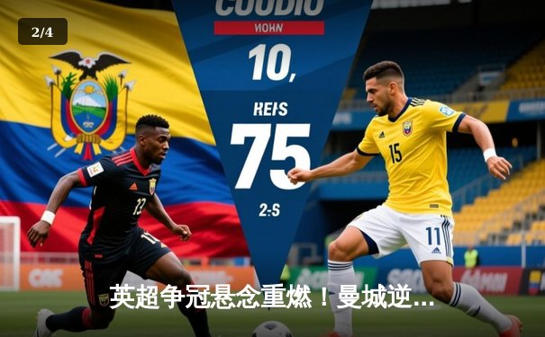 英超争冠悬念重燃！曼城逆转绝杀登顶，阿森纳憾平失先机 - 2