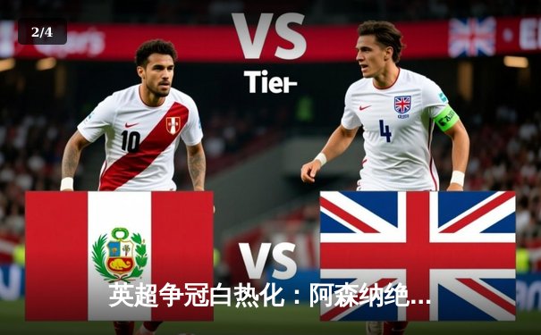 英超争冠白热化：阿森纳绝杀登顶，曼城利物浦紧追不舍 - 2