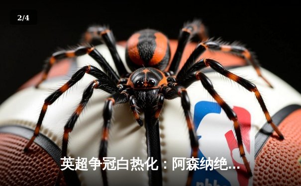 英超争冠白热化：阿森纳绝杀登顶，曼城利物浦紧咬不舍 - 2