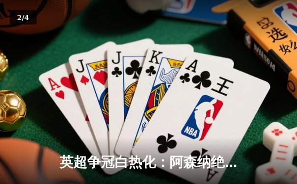 英超争冠白热化：阿森纳绝杀登顶，曼城紧追不舍 - 2