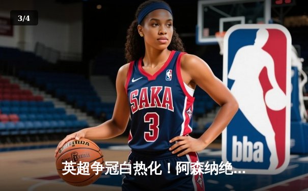 英超争冠白热化！阿森纳绝杀登顶，曼城紧追不舍 - 3