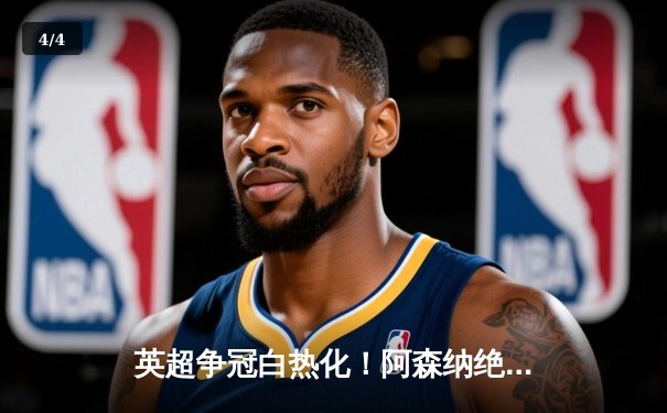 英超争冠白热化！阿森纳绝杀登顶，曼城紧追不舍 - 4