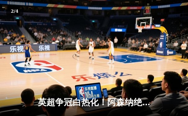 英超争冠白热化！阿森纳绝杀登顶，曼城紧咬1分差距 - 2