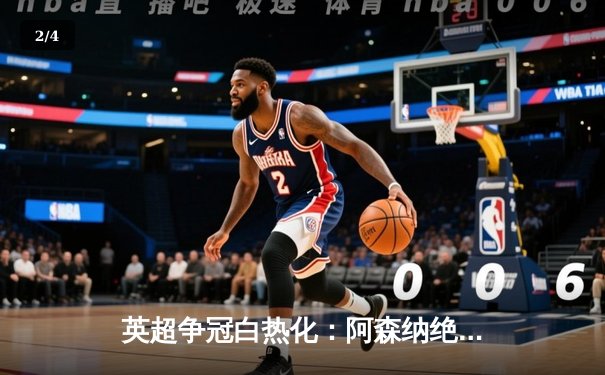 英超争冠白热化：阿森纳绝杀登顶，曼城紧追不舍 - 2