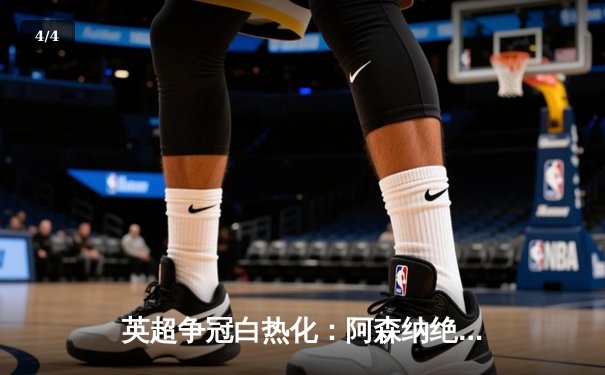 英超争冠白热化：阿森纳绝杀登顶，曼城紧追不舍 - 4