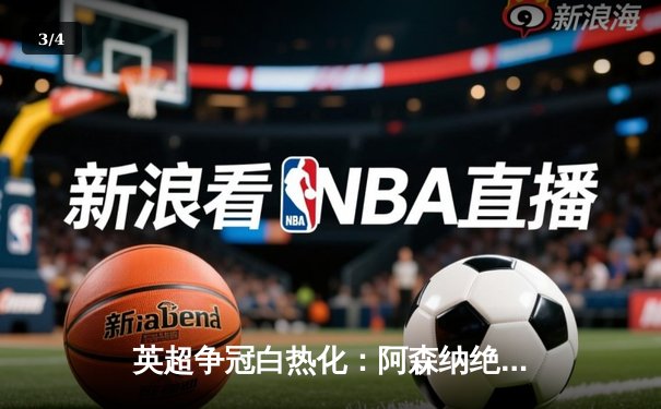 英超争冠白热化：阿森纳绝杀登顶，曼城紧追不舍 - 3