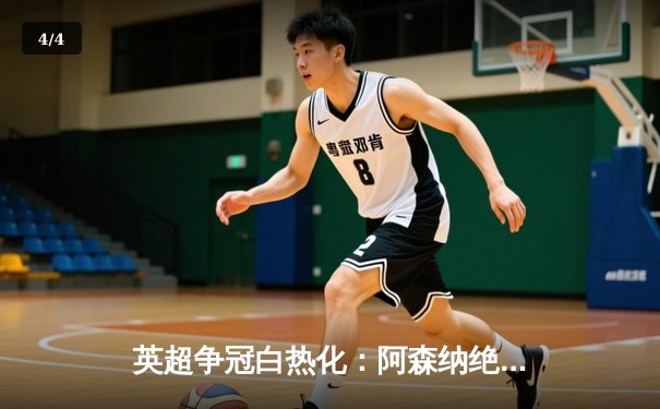英超争冠白热化：阿森纳绝杀登顶，曼城紧追不舍 - 4