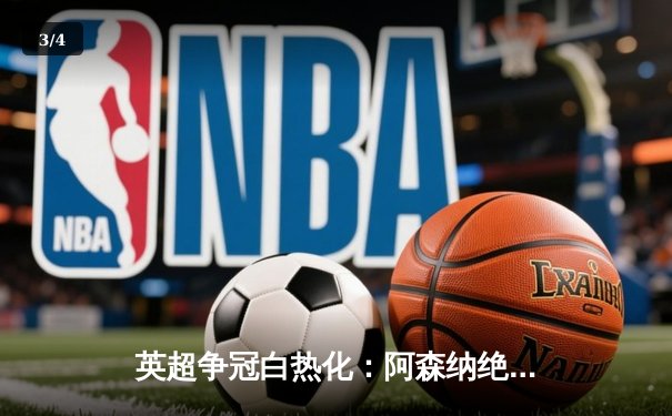 英超争冠白热化：阿森纳绝杀登顶，曼城紧追不舍 - 3