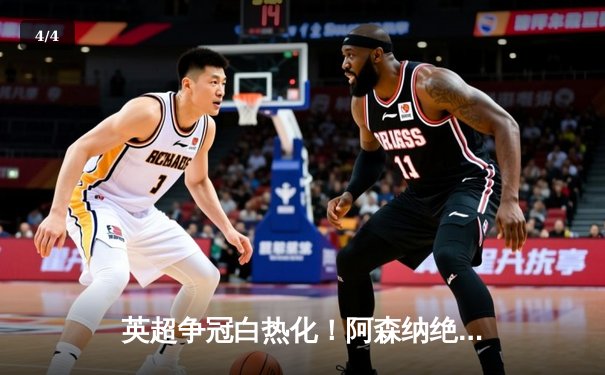 英超争冠白热化！阿森纳绝杀登顶，曼城紧咬1分差距 - 4