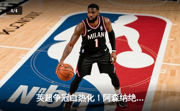 英超争冠白热化！阿森纳绝杀登顶，曼城紧咬1分差距 - 4