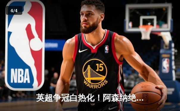 英超争冠白热化！阿森纳绝杀登顶，曼城豪取六连胜紧咬积分 - 4