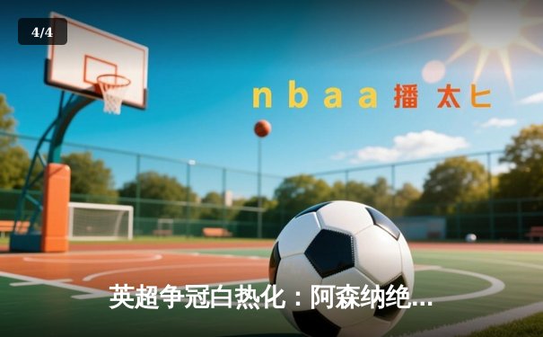 英超争冠白热化：阿森纳绝杀登顶，曼城紧咬不放 - 4