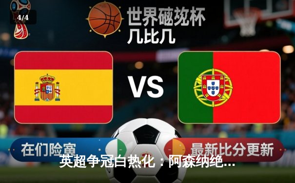 英超争冠白热化：阿森纳绝杀登顶，曼城紧追不舍 - 4